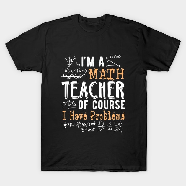 I'm a Math Teacher of Course I Have Problems Funny T-Shirt by WildFoxFarmCo